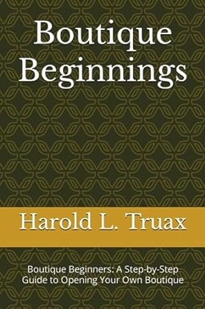 boutique brilliance boutique beginners a step by step guide to opening your own boutique 1st edition harold