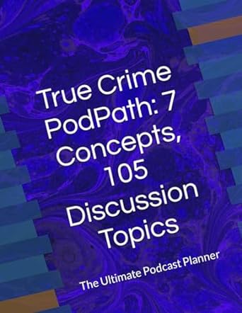true crime podpath 7 concepts 105 discussion topics the ultimate podcast planner 1st edition muva energy