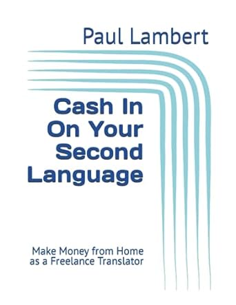 cash in on your second language make money from home as a freelance translator 1st edition paul lambert