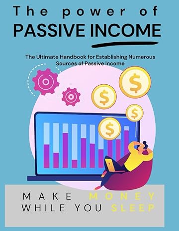 the power of passive income the ultimate handbook for establishing numerous sources of passive income 1st