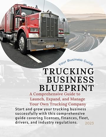 trucking business blueprint a comprehensive guide to launch expand and manage your own trucking company 1st