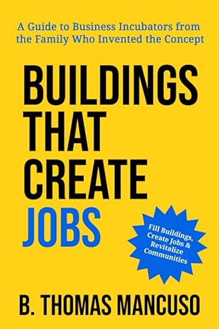 buildings that create jobs a guide to business incubators from the family who invented the concept 1st