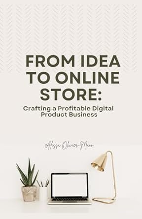 from idea to online store crafting a profitable digital product business 1st edition alissa olivier-mann