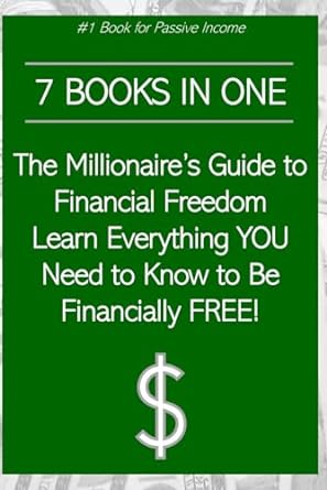 7 books in one the millionaire s guide to financial freedom learn everything you need to know to be