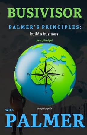 busivisor palmer s principles build a business on any budget 1st edition will palmer 979-8989254132