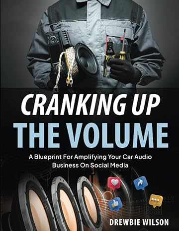 cranking up the volume a blueprint for amplifying your car audio business on social media 1st edition drewbie