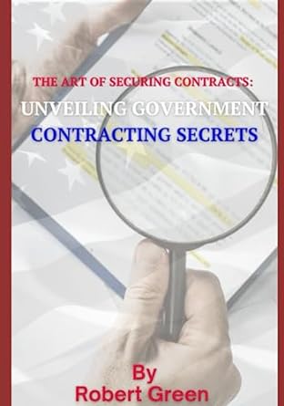 the art of securing contracts unveiling government contracting secrets 1st edition robert green 979-8398284584