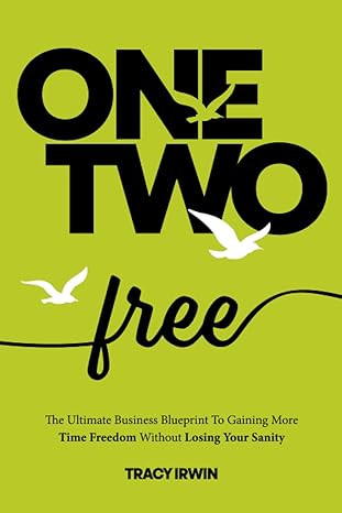 one two free the ultimate business blueprint to gaining more time freedom without losing your sanity 1st
