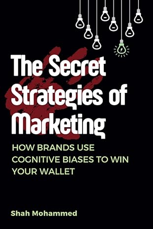 the secret strategies of marketing how brands use cognitive biases to win your wallet 1st edition shah