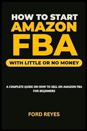 how to start amazon fba with little or no money a complete guide on how to sell on amazon fba for beginners