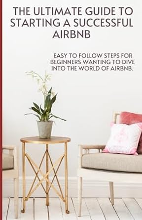 the ultimate guide to starting a successful airbnb easy to follow steps for beginners wanting to dive into