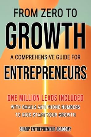 from zero to growth a comprehensive guide for entrepreneurs one million leads included with emails and phone