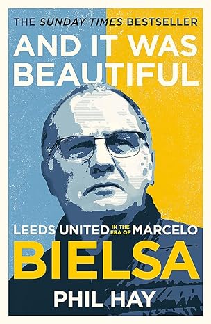 and it was beautiful marcelo bielsa and the rebirth of leeds united 1st edition phil hay 1841885177,