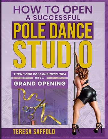 how to open a successful pole dance studio turn your pole business idea into a grand opening 1st edition
