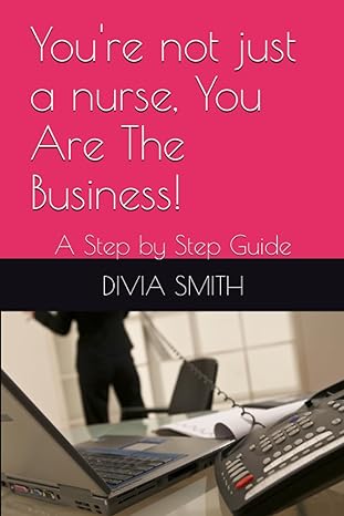 you re not just a nurse you are the business a step by step guide 1st edition divia smith b0c91jzws9