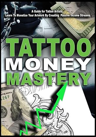tattoo money mastery building passive income streams from your tattoo business tattoo money mastery 1st
