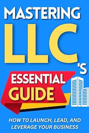 mastering llcs the essential guide how to launch lead and leverage your business 1st edition charles davis