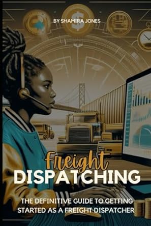 freight dispatching 101 the definitive guide to freight dispatching 1st edition shamira jones 979-8860524491