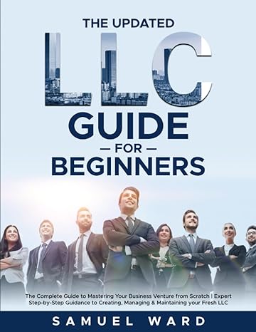 llc for beginners the complete guide to mastering your business venture from scratch expert step by step
