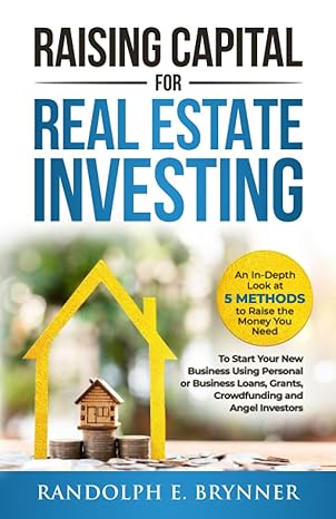 raising capital for real estate investing an in depth look at 5 methods to raise the money you need to start
