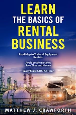 learn the basics of the rental business road map to trailer and equipment rentals 1st edition matthew