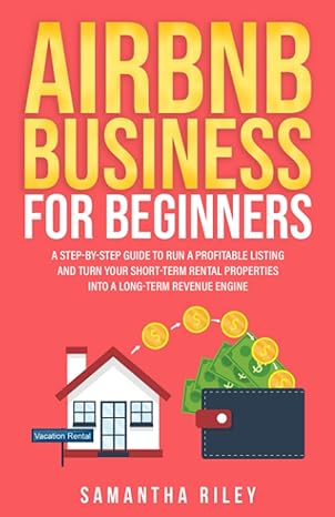 airbnb business for beginners a step by step guide to run a profitable listing and turn your short term