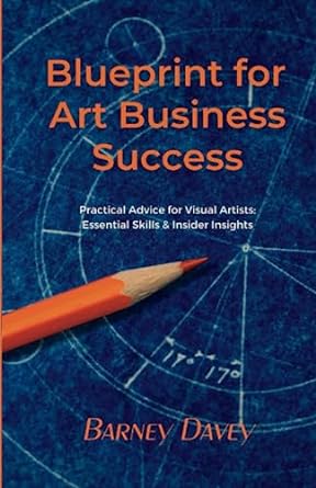 blueprint for art business success practical advice for visual artists essential skills and insider insights