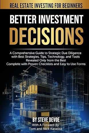 Better Investment Decisions The Real Estate Investing Guide For Beginners A Comprehensive Guide To Strategic Due Diligence With Best Strategies Tips Technology And Tools From The Expert