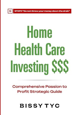 home health care investing comprehensive passion to profit strategic guide 1st edition bissy tyc