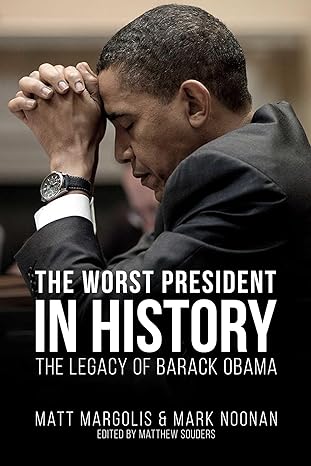 the worst president in history the legacy of barack obama 1st edition matt margolis ,mark noonan ,matthew