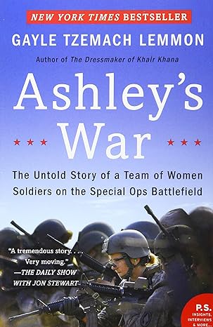 ashleys war the untold story of a team of women soldiers on the special ops battlefield 1st edition gayle