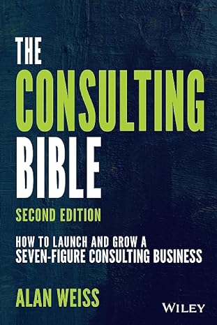 the consulting bible how to launch and grow a seven figure consulting business 2nd edition alan weiss