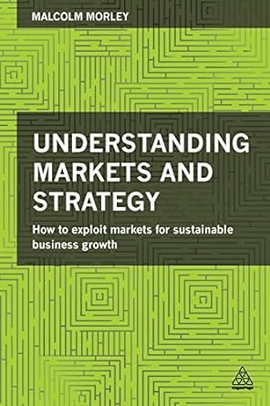 understanding markets and strategy how to exploit markets for sustainable business growth 1st edition malcolm