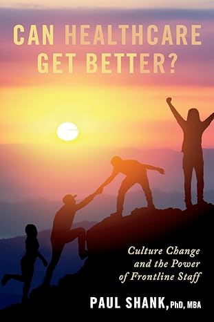 can healthcare get better culture change and the power of frontline staff 1st edition paul shank 1098361768,