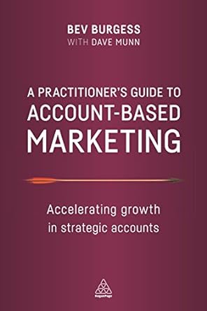 a practitioner s guide to account based marketing accelerating growth in strategic accounts 1st edition bev