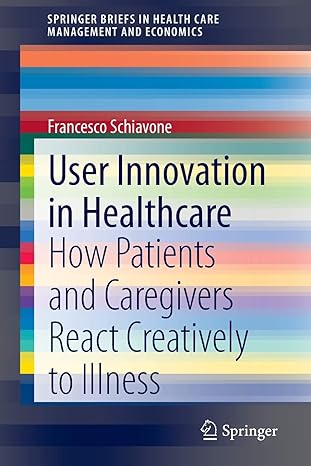 user innovation in healthcare how patients and caregivers react creatively to illness 1st edition francesco