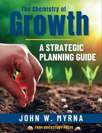 the chemistry of growth a strategic planning guide 1st edition john w myrna 979-8987979549