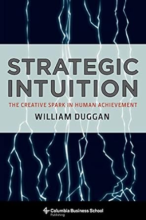 strategic intuition the creative spark in human achievement 1st edition william duggan ph.d. 0231142692,