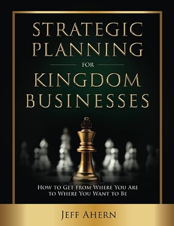 strategic planning for kingdom businesses how to get from where you are to where you want to be 1st edition