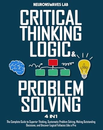 critical thinking logic and problem solving the complete guide to superior thinking systematic problem