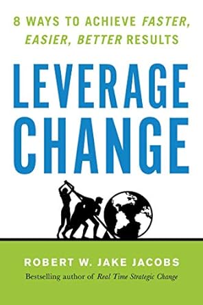 leverage change 8 ways to achieve faster easier better results 1st edition robert w. jake jacobs 1523092246,