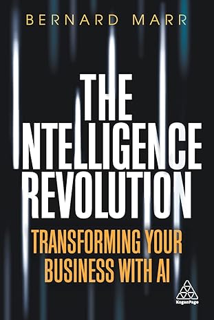 the intelligence revolution transforming your business with ai 1st edition bernard marr 1789664349,