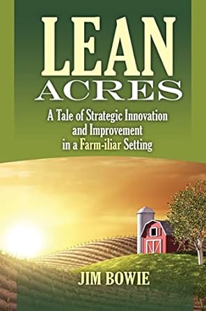 lean acres a tale of strategic innovation and improvement in a farm iliar setting 1st edition jim bowie