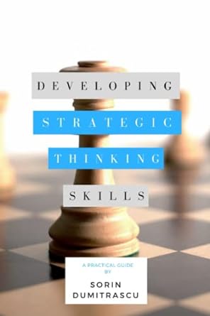 developing strategic thinking skills a practical guide 1st edition sorin dumitrascu 1520540051, 978-1520540054