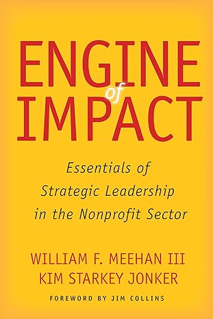 engine of impact essentials of strategic leadership in the nonprofit sector 1st edition william f. meehan iii