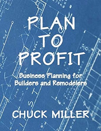 plan to profit business planning for builders and remodelers 1st edition chuck miller 1947355619,