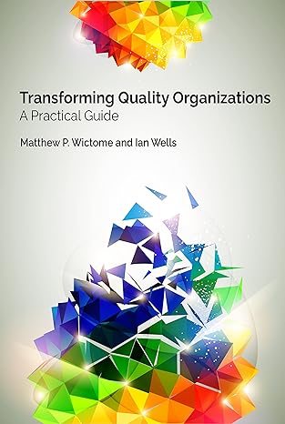 transforming quality organizations a practical guide 1st edition matthew p. wictome phd ,ian wells phd