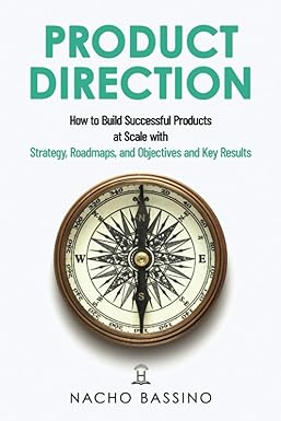 product direction how to build successful products at scale with strategy roadmaps and objectives and key