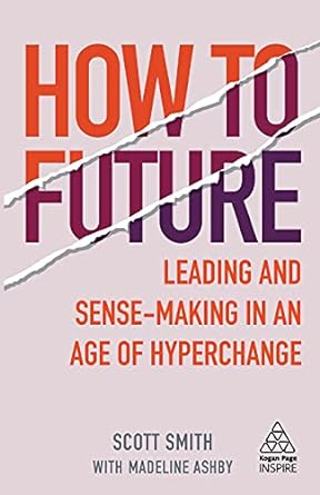 how to future leading and sense making in an age of hyperchange 1st edition scott smith ,madeline ashby