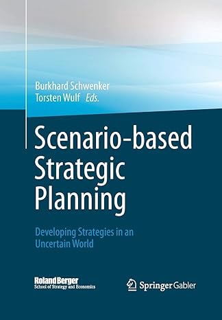 scenario based strategic planning developing strategies in an uncertain world 1st edition burkhard schwenker